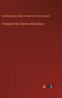 The Triumph of the Emperor Maximilian I 101641112X Book Cover
