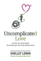 Uncomplicated Love: A step-by-step guide for building a thriving relationship 1991220510 Book Cover