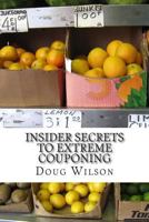 Insider Secrets To Extreme Couponing: Insider Secrets to Getting up to 90% off Your Grocery Bill 1466363657 Book Cover