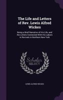 The Life and Letters of Rev. Lewis Alfred Wickes: Being a Brief Narrative of His Life, and the Letters Connected with His Labors in Revivals of Religion in Northern New York (Classic Reprint) 3337018041 Book Cover