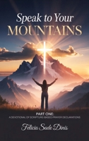 Speak To Your Mountain: Part One: A Devotional of Scripture-Based Prayer Declarations 1918746885 Book Cover