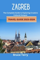 Zagreb Travel Guide 2023-2024: The Complete Guide to Exploring Croatia's Cultural Hotspot B0C9S8B1Y7 Book Cover