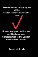 Direct Guide to Verizon's $100 Million Settlement for Administrative Fees: How to Navigate the Process and Maximize Your Compensation in the Verizon C B0CRS3QZH8 Book Cover