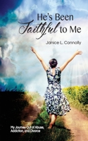 He's Been Faithful to Me: My Journey Out of Abuse, Addiction, and Divorce 1683148118 Book Cover