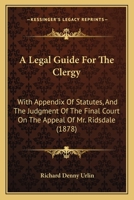 A Legal Guide For The Clergy: With Appendix Of Statutes, And The Judgment Of The Final Court On The Appeal Of Mr. Ridsdale 0469737212 Book Cover