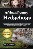 African Pygmy Hedgehogs: Housing, Behavior, Health Care, Breeding, Habitat, Maintenance, Handling, Bonding And Everything You Need To Know About Keepi B0FG174LQV Book Cover