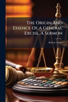 The Origin And Essence Of A General Excise. A Sermon... 1276607652 Book Cover