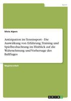 Antizipation im Tennissport - Die Auswirkung von Erfahrung, Training und Spielbeobachtung im Hinblick auf die Wahrnehmung und Vorhersage des Ballfluges 363884918X Book Cover