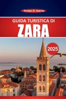 Guida turistica di Zara 2025: Itinerario completo, approfondimenti locali, cose da fare e consigli pratici per esplorare la storica città costiera della Croazia (Italian Edition) B0FBKTVYWC Book Cover
