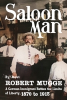 Saloon Man: A German Immigrant Battles the Limits of Liberty, 1870 to 1915 1958861367 Book Cover