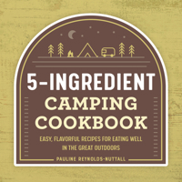 The 5-Ingredient Camping Cookbook: Easy, Flavorful Recipes for Eating Well in the Great Outdoors 164876391X Book Cover