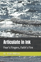 Articulate in Ink: Fear’s Fingers, Faith’s Fire B0DYNRVSGX Book Cover
