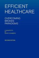 Efficient Healthcare Overcoming Broken Paradigms: A Manifesto by David Chambers 1466468769 Book Cover