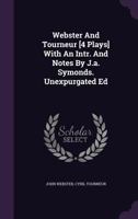 Webster And Tourneur [4 Plays] With An Intr. And Notes By J.a. Symonds. Unexpurgated Ed 0809007037 Book Cover