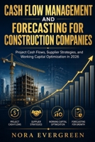 CASH FLOW MANAGEMENT AND FORECASTING FOR CONSTRUCTION COMPANIES: Project Cash Flows, Supplier Strategies, and Working Capital Optimization in 2026 B0H1HZYJBJ Book Cover