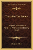 Tracts For The People: Designed To Vindicate Religious And Christian Liberty 1165163942 Book Cover