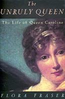The Unruly Queen : The Life of Queen Caroline 0394561465 Book Cover