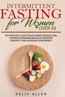 Intermittent Fasting for Women Over 50: The Simplest Guide to Accelerate Weight Loss, Improve Hormones Balance, Promote Longevity and Increase your Energy B0892678RB Book Cover