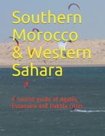 Southern Morocco & Western Sahara: A tourist guide of Agadir, Essaouira and Dakhla cities 1656538962 Book Cover