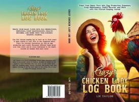 Crazy Chicken Lady Log Book: Track Your Basic Flock Info, Egg Production, Expenses, Coop Maintenance, Health Records, and More with this Chicken Keeping Journal (Crazy Chicken Lady Collection) 1961477149 Book Cover