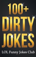 100+ Dirty Jokes!: Funny Jokes, Puns, Comedy, and Humor for Adults (Uncensored and Explicit!) 151419063X Book Cover
