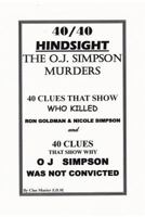 40/40 Hindsight The O.J. Simpson Murders: 40 Clues that show Who killed Ron Goldman and Nicole Simpson and 40 Clues that show Why O.J. Simpson was not convicted 0615147402 Book Cover