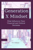 Generation X Mindset: What Influences Their Financial and Political Decisions B0BK3T1YS4 Book Cover