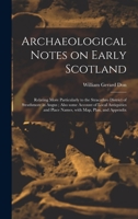 Archaeological Notes on Early Scotland: Relating More Particularly to the Stracathro District of Strathmore in Angus; Also Some Account of Local ... and Place Names, With Map, Plan, and Appendix 1014386152 Book Cover