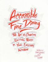 Accessible Fine Dining: The Art of Creating Exciting Food in Your Everyday Kitchen 1728761867 Book Cover
