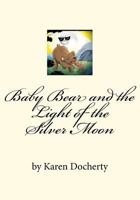 Baby Bear and the Light of the Silver Moon: Always Listen to Your Mother 0615555403 Book Cover