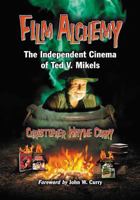 Film Alchemy: The Independent Cinema of Ted V Mikels 0786475072 Book Cover