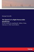 The Speech of a Right Honourable Gentleman, on the Motion for Expelling Mr. Wilkes, Friday, February 3, 1769 1179280601 Book Cover