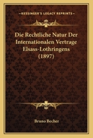 Die Rechtliche Natur Der Internationalen Vertrage Elsass-Lothringens 1161121544 Book Cover