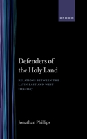 Defenders of the Holy Land: Relations between the Latin East and the West, 1119-1187 0198205406 Book Cover