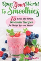 OPEN YOUR WORLD TO SMOOTHIES: 75 great and various smoothies recipes for weight loss and health, which will help you build the body of your dreams and achieve the desired result B088BHJNKV Book Cover