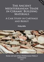 The Ancient Mediterranean Trade in Ceramic Building Materials: A Case Study in Carthage and Beirut [With CDROM] 1905739605 Book Cover