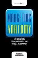 Marketing anatomy : Les nouvelles tendances marketing passées au scanner 2212544383 Book Cover