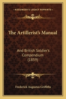 The Artillerist's Manual and British Soldier's Compendium 116701460X Book Cover