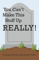 You Can't Make This Stuff up Really! 1973669250 Book Cover