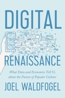 Digital Renaissance: What Data and Economics Tell Us about the Future of Popular Culture 0691162824 Book Cover