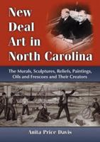 New Deal Art in North Carolina: The Murals, Sculptures, Reliefs, Paintings, Oils and Frescoes and Their Creators 0786437790 Book Cover