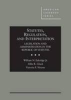 Statutes, Regulation, and Interpretation: Legislation and Administration in the Republic of Statute (American Casebook Series) 0314273565 Book Cover