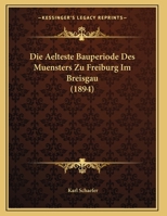 Die Aelteste Bauperiode Des Muensters Zu Freiburg Im Breisgau (1894) 1162498374 Book Cover