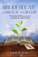 BIBLIOEDÚCATE ATRÉVETE A CRECER: Principios Bíblicos para un crecimiento indetenible (Spanish Edition) 9945290649 Book Cover
