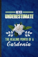 Never Underestimate the Healing Power of a Gardenia: Funny Blank Lined Gardenia Florist Gardener Notebook/ Journal, Graduation Appreciation Gratitude Thank You Souvenir Gag Gift, Stylish Graphic 110 P 1674764510 Book Cover