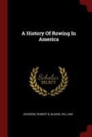 A History of Rowing in America. Containing a Treatise on Rowing, Training and Exercise, with All Necessary Information for Amateur and Professional Oarsmen, Also a History of Rowing 101509774X Book Cover