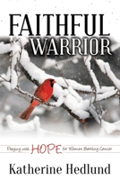 Faithful Warrior: Praying with Hope for Women Battling Cancer 1614489343 Book Cover