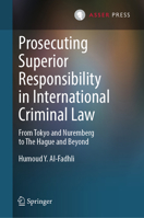 Prosecuting Superior Responsibility in International Criminal Law: From Tokyo and Nuremberg to The Hague and Beyond 9462657343 Book Cover