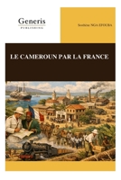 LE CAMEROUN PAR LA FRANCE (French Edition) B0H4QBZ3WL Book Cover