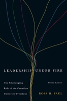 Leadership Under Fire, Second Edition: The Challenging Role of the Canadian University President 077354531X Book Cover